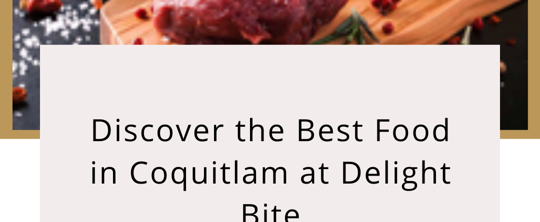 Discover the Best Food in Coquitlam at Delight Bite