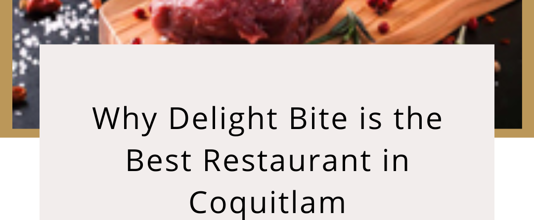 Why Delight Bite is the Best Restaurant in Coquitlam