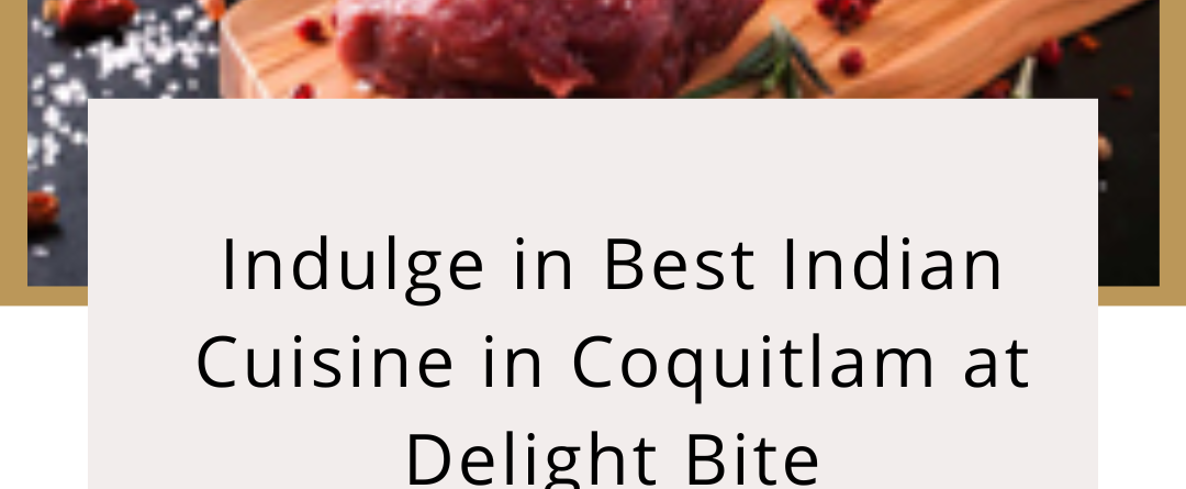 Indulge in Best Indian Cuisine in Coquitlam at Delight Bite