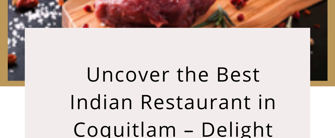 Uncover the Best Indian Restaurant in Coquitlam – Delight Bite