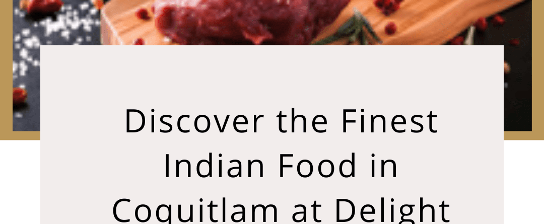 Discover the Finest Indian Food in Coquitlam at Delight Bite