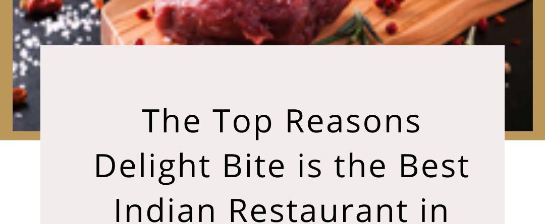 The Top Reasons Delight Bite is the Best Indian Restaurant in Coquitlam