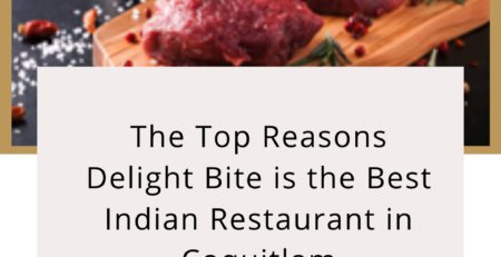 The Top Reasons Delight Bite is the Best Indian Restaurant in Coquitlam