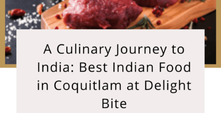 A Culinary Journey to India: Best Indian Food in Coquitlam at Delight Bite