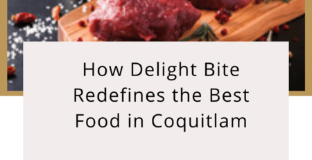 How Delight Bite Redefines the Best Food in Coquitlam